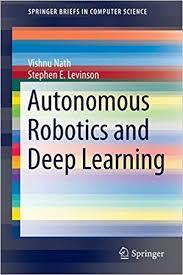 Autonomous Robotics and Deep Learning By Vishnu Nath, Stephen E. Levinson