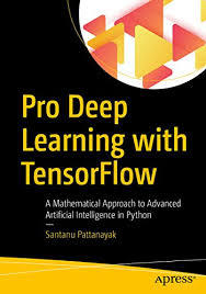 Pro Deep Learning with TensorFlow: A Mathematical Approach to Advanced Artifi...