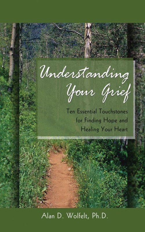 Understanding Your Grief Ten Essential Touchstones for Finding Hope and Healing