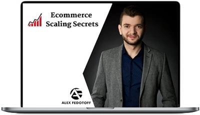 Alex Fedotoff   Ecommerce Scaling Secrets 2019